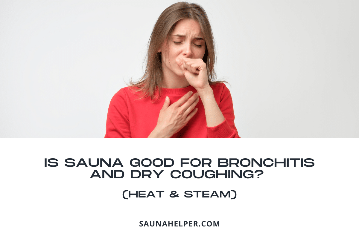 Is Sauna Good for Bronchitis and Dry Coughing? (Heat & Steam) Sauna