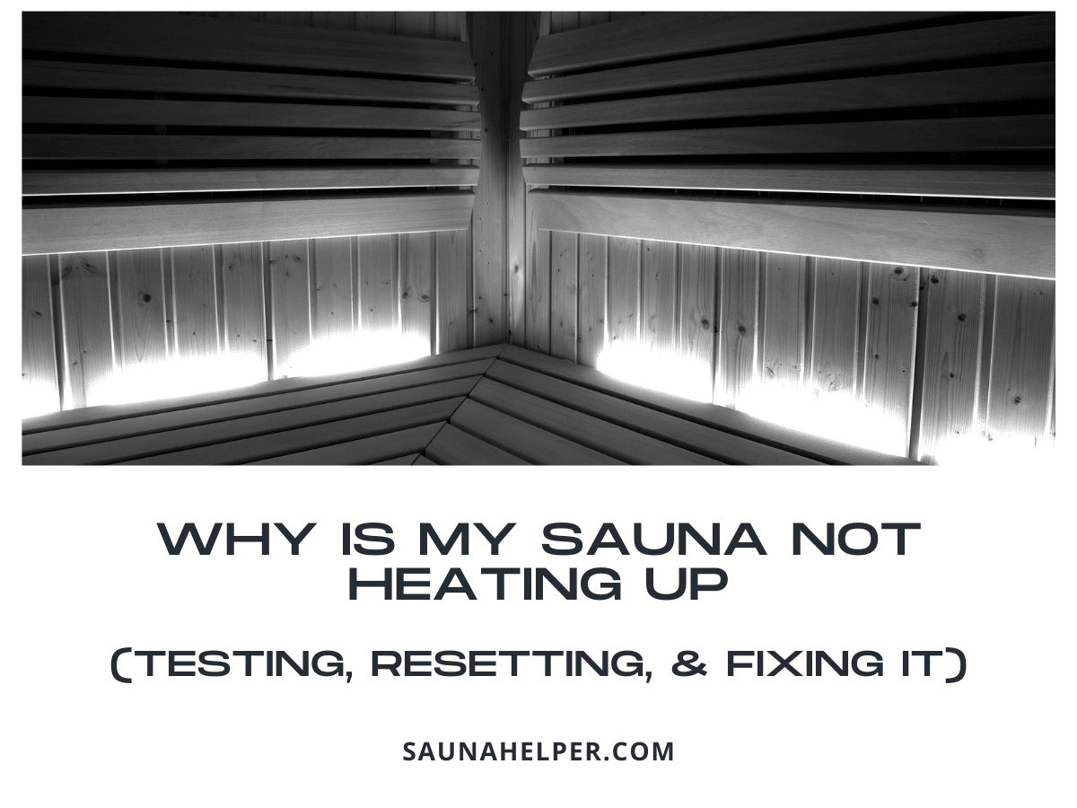 Why Is My Sauna Not Heating Up (Testing, Resetting, & Fixing It)