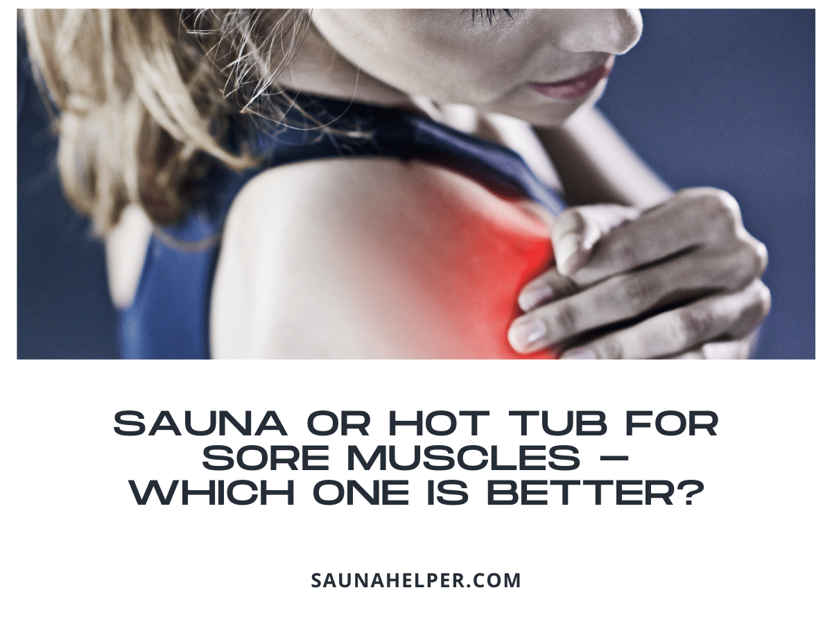 Sauna or Hot Tub for Sore Muscles - Which One Is Better?