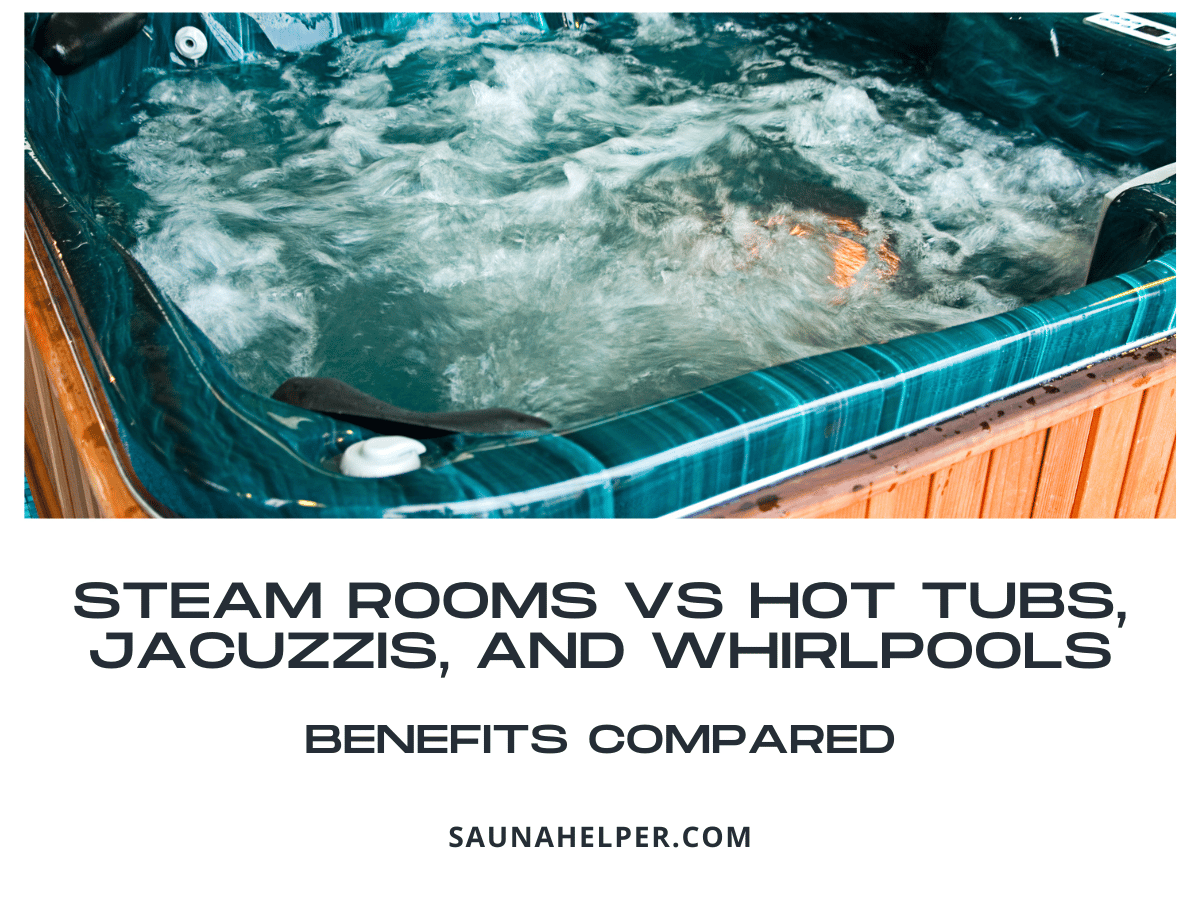 Steam Rooms Vs Hot Tubs Jacuzzis And Whirlpools Benefits Compared Sauna Helper